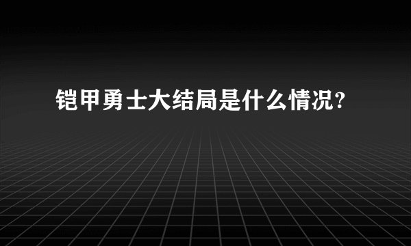 铠甲勇士大结局是什么情况?