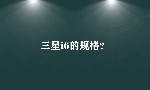 三星i6的规格？