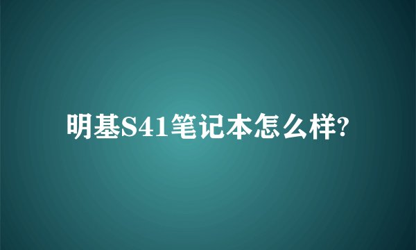明基S41笔记本怎么样?