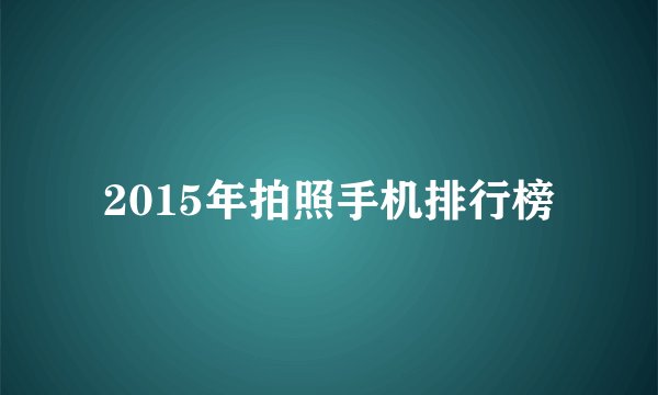 2015年拍照手机排行榜