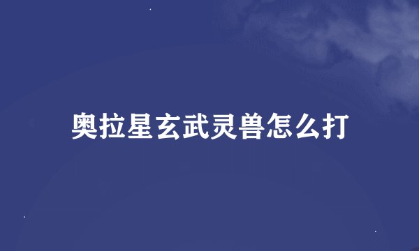 奥拉星玄武灵兽怎么打