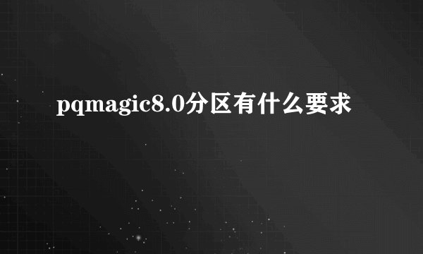 pqmagic8.0分区有什么要求