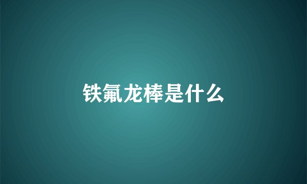 铁氟龙棒是什么