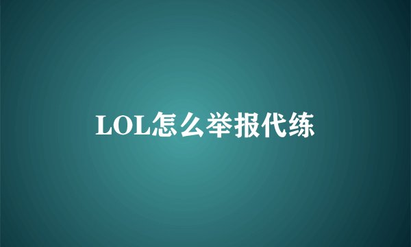 LOL怎么举报代练