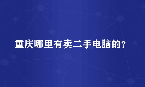 重庆哪里有卖二手电脑的？