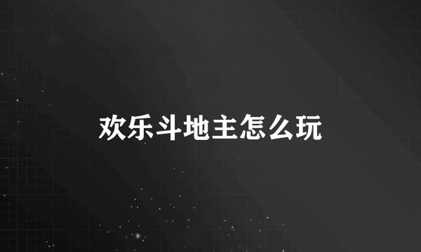 欢乐斗地主怎么玩