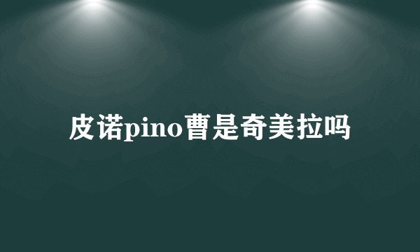 皮诺pino曹是奇美拉吗
