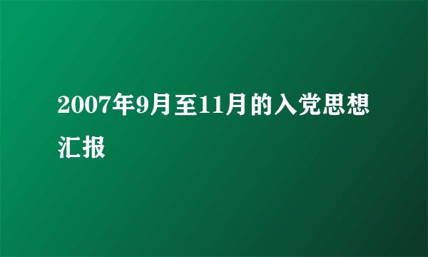 2007年9月至11月的入党思想汇报