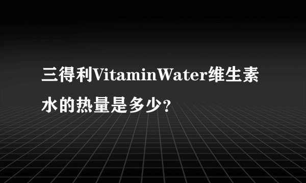 三得利VitaminWater维生素水的热量是多少？