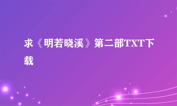 求《明若晓溪》第二部TXT下载
