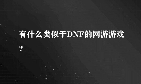 有什么类似于DNF的网游游戏？