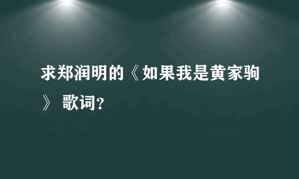 求郑润明的《如果我是黄家驹》 歌词？