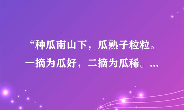 “种瓜南山下，瓜熟子粒粒。一摘为瓜好，二摘为瓜稀。三摘犹可为，四摘抱蔓归”是什么意思？
