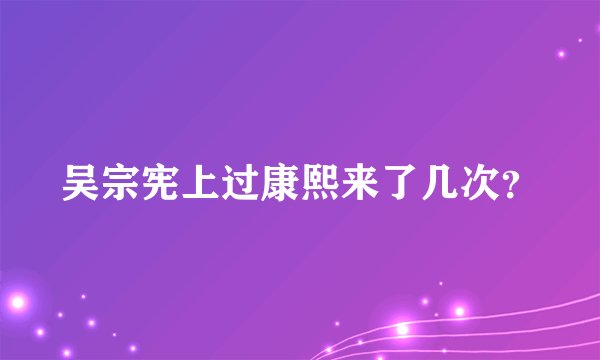 吴宗宪上过康熙来了几次？