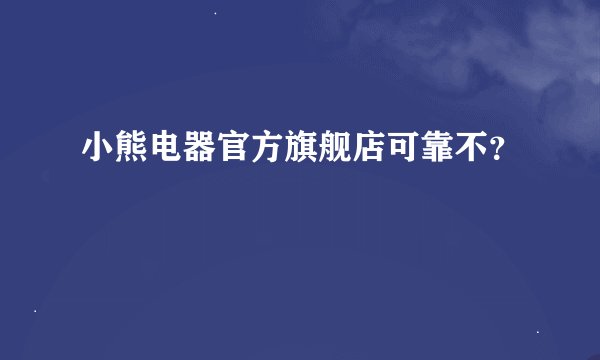 小熊电器官方旗舰店可靠不？