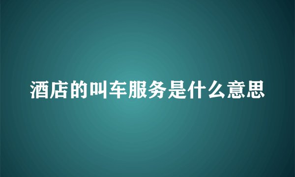 酒店的叫车服务是什么意思