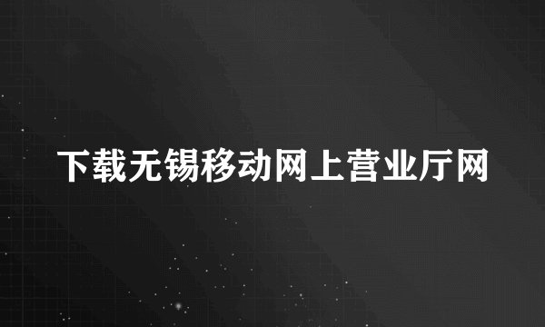 下载无锡移动网上营业厅网