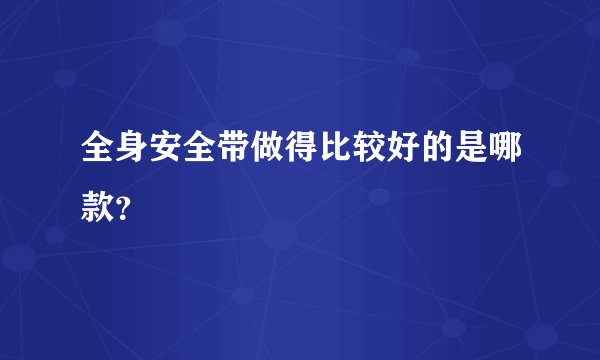 全身安全带做得比较好的是哪款？