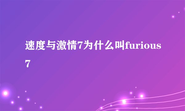 速度与激情7为什么叫furious7