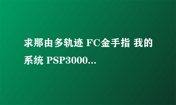 求那由多轨迹 FC金手指 我的系统 PSP3000 6.39 PRO-B6