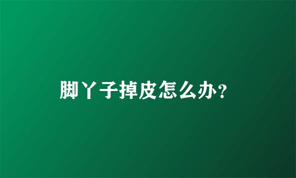 脚丫子掉皮怎么办？