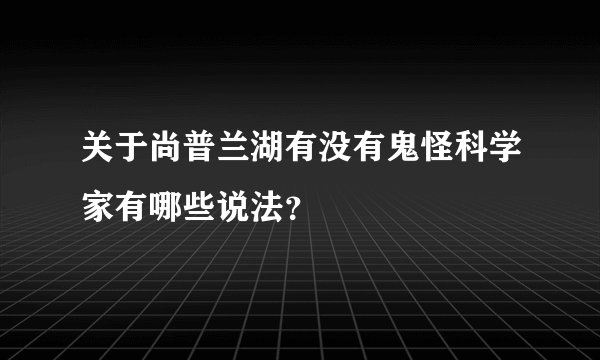 关于尚普兰湖有没有鬼怪科学家有哪些说法？