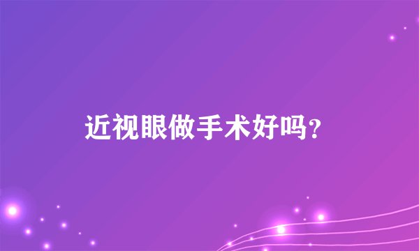 近视眼做手术好吗？