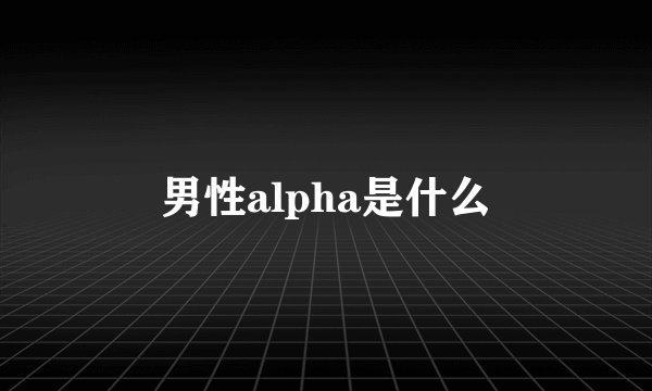 男性alpha是什么
