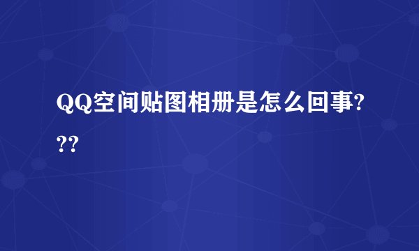QQ空间贴图相册是怎么回事???