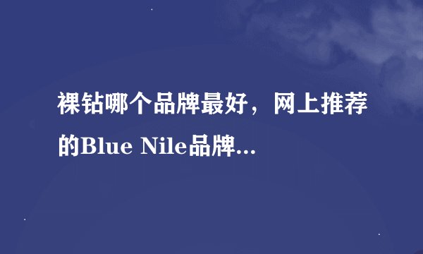 裸钻哪个品牌最好，网上推荐的Blue Nile品牌怎么样？