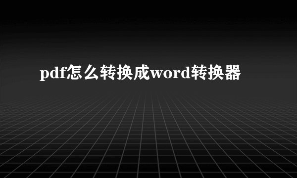 pdf怎么转换成word转换器