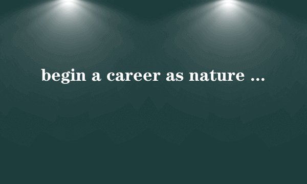 begin a career as nature writer中as的用法？