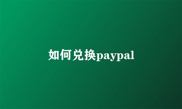 如何兑换paypal