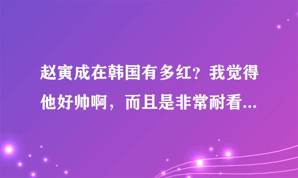 赵寅成在韩国有多红？我觉得他好帅啊，而且是非常耐看的那种。巴厘岛的故事结局好惨啊，大家如何看呢?
