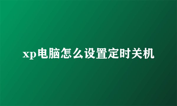 xp电脑怎么设置定时关机