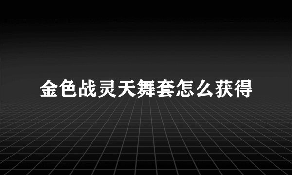 金色战灵天舞套怎么获得