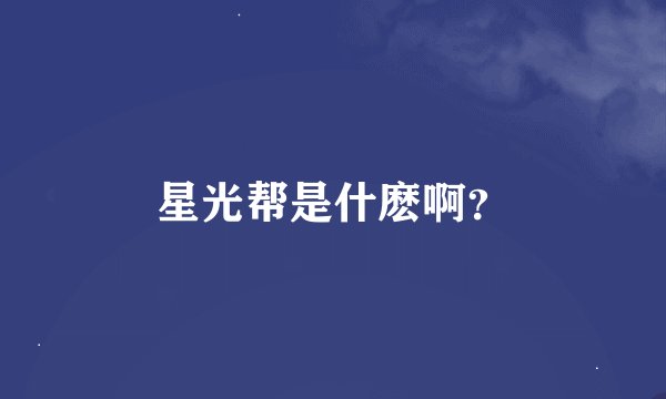 星光帮是什麽啊?