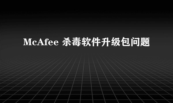 McAfee 杀毒软件升级包问题