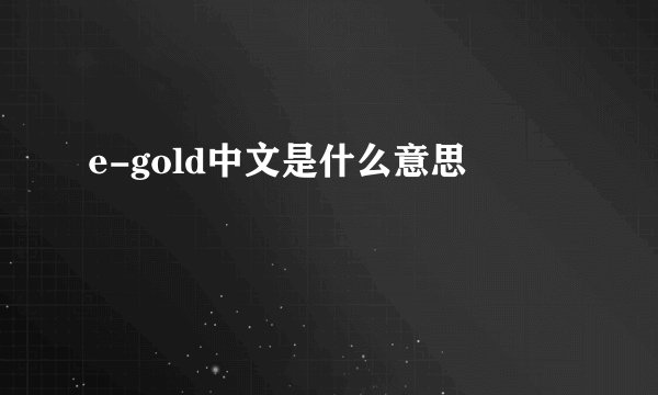 e-gold中文是什么意思