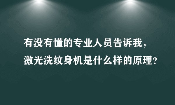有没有懂的专业人员告诉我，激光洗纹身机是什么样的原理？