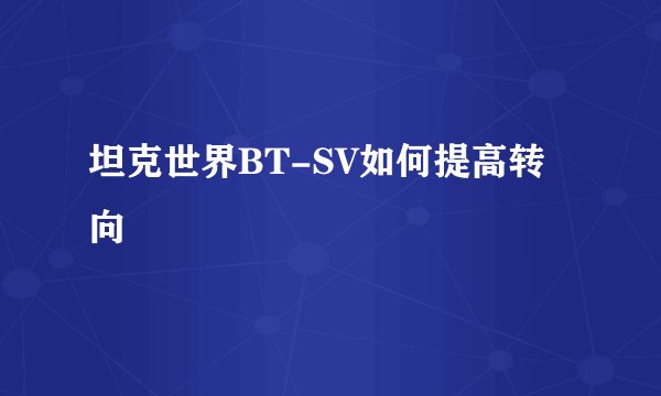 坦克世界BT-SV如何提高转向