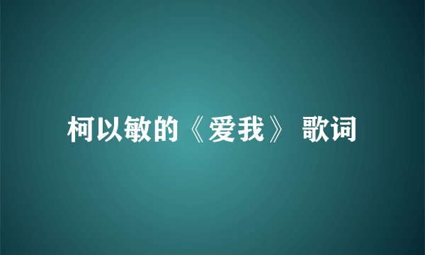柯以敏的《爱我》 歌词