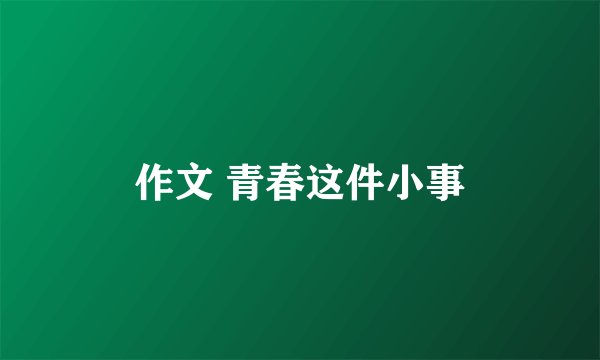 作文 青春这件小事