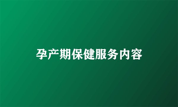 孕产期保健服务内容