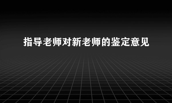 指导老师对新老师的鉴定意见