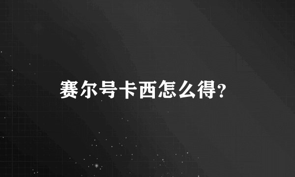 赛尔号卡西怎么得？