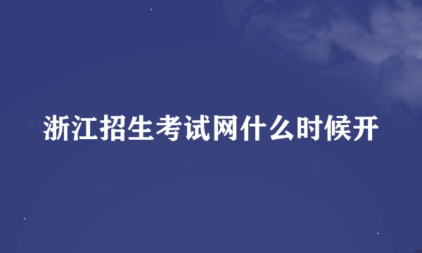浙江招生考试网什么时候开
