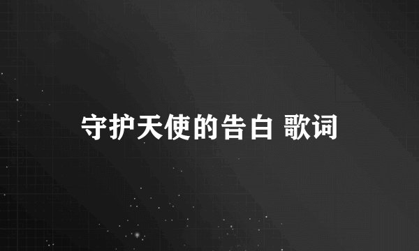 守护天使的告白 歌词