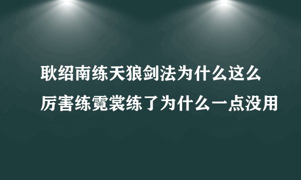 耿绍南练天狼剑法为什么这么厉害练霓裳练了为什么一点没用