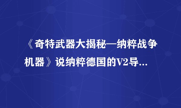 《奇特武器大揭秘—纳粹战争机器》说纳粹德国的V2导弹是第一个进入太空的人造物体，求证？
